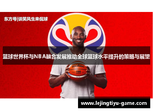 篮球世界杯与NBA融合发展推动全球篮球水平提升的策略与展望