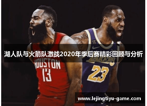 湖人队与火箭队激战2020年季后赛精彩回顾与分析